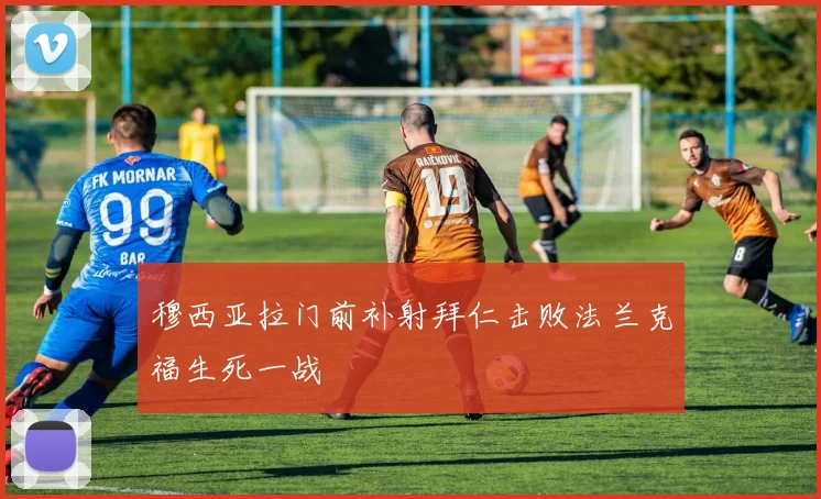 穆西亚拉门前补射拜仁击败法兰克福生死一战