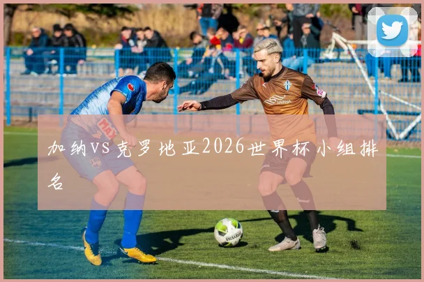 加纳vs克罗地亚2026世界杯小组排名