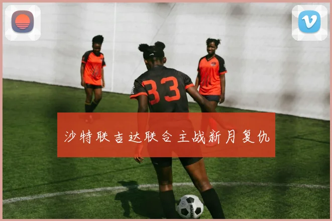 沙特联吉达联合主战新月复仇