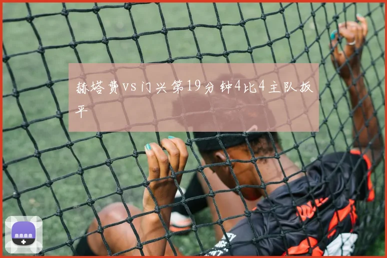 赫塔费vs门兴第19分钟4比4主队扳平