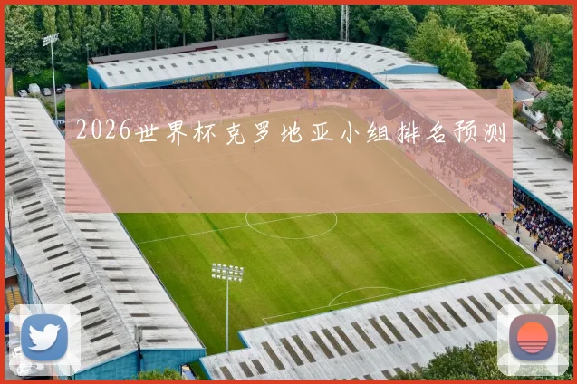 2026世界杯克罗地亚小组排名预测