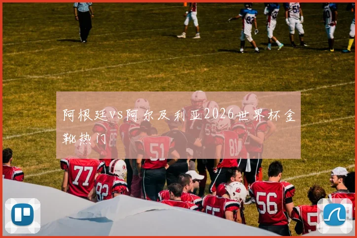 阿根廷vs阿尔及利亚2026世界杯金靴热门