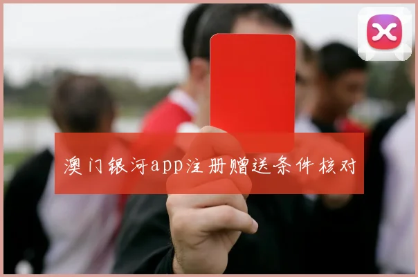 澳门银河app注册赠送条件核对