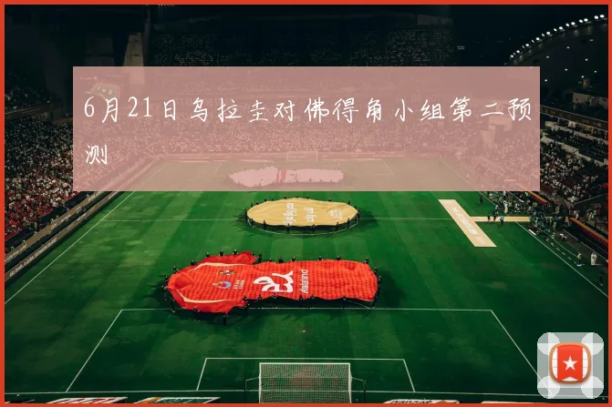 6月21日乌拉圭对佛得角小组第二预测