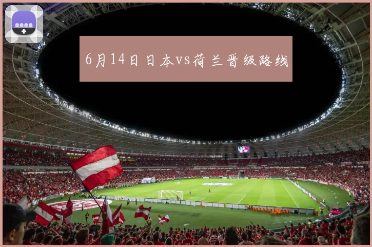 6月14日日本vs荷兰晋级路线