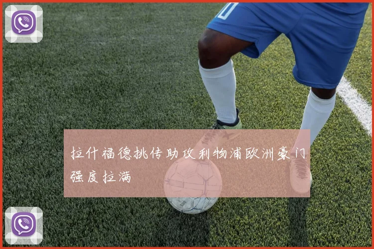 拉什福德挑传助攻利物浦欧洲豪门强度拉满